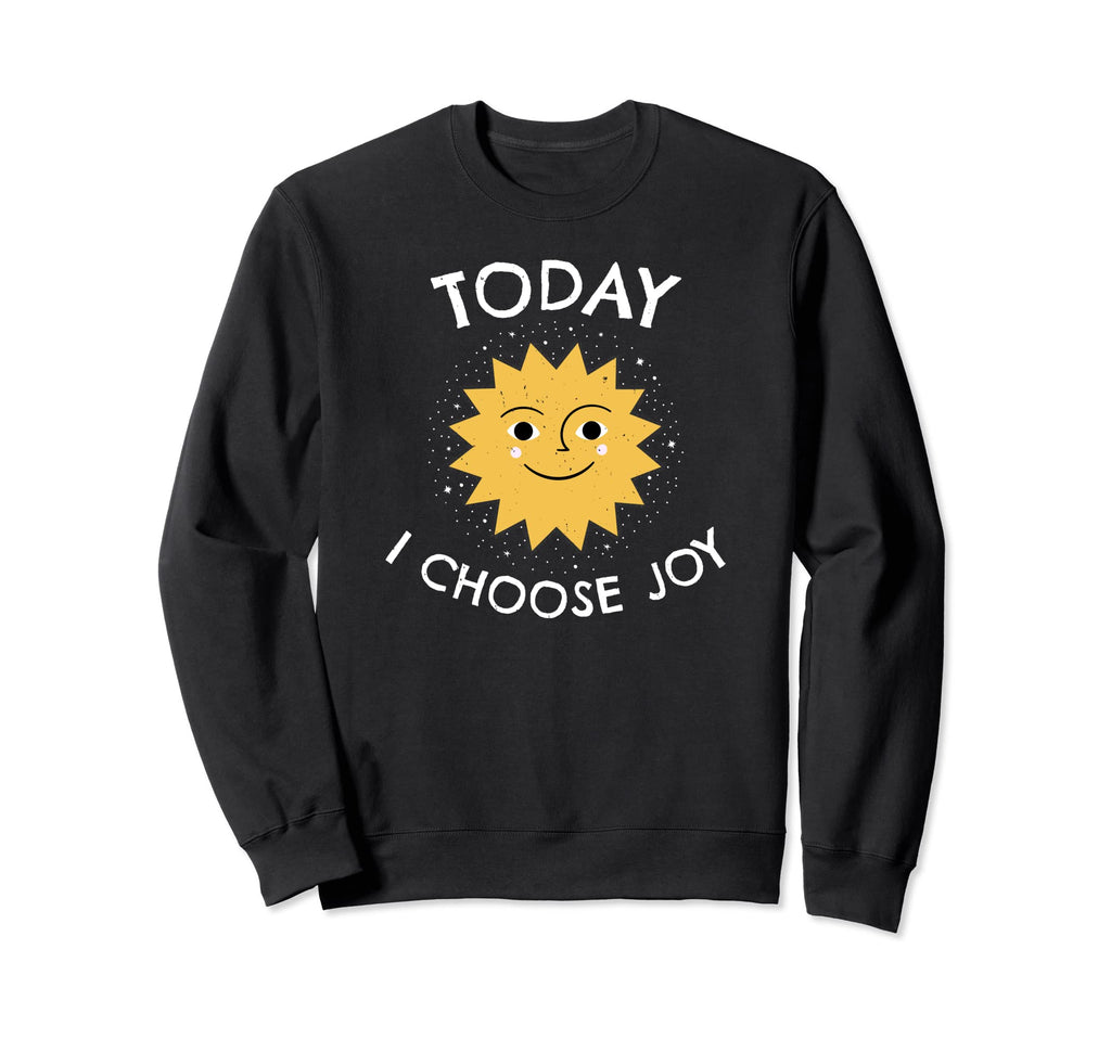 Today I Choose Joy Inspirational Sweatshirt - Novelty Apparel for Adults - T-Shirt, Sweatshirt, Hoodie
