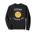 Today I Choose Joy Inspirational Sweatshirt - Novelty Apparel for Adults - T-Shirt, Sweatshirt, Hoodie