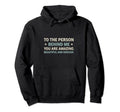 To Person Behind Me You Are Hoodie - Casual Everyday Wear Men Women - T-Shirt, Sweatshirt, Hoodie