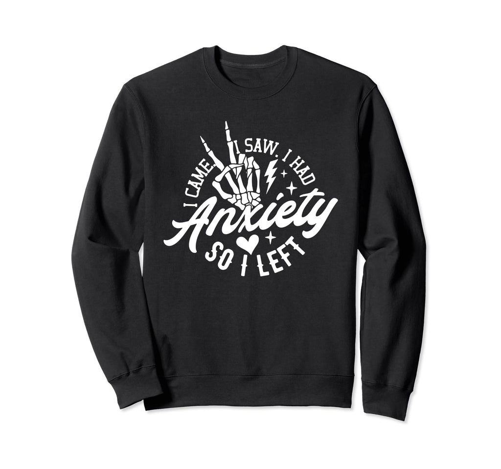 I Came I Saw I Had Anxiety So I Sweatshirt - Trendy Graphic for Adults - T-Shirt, Sweatshirt, Hoodie