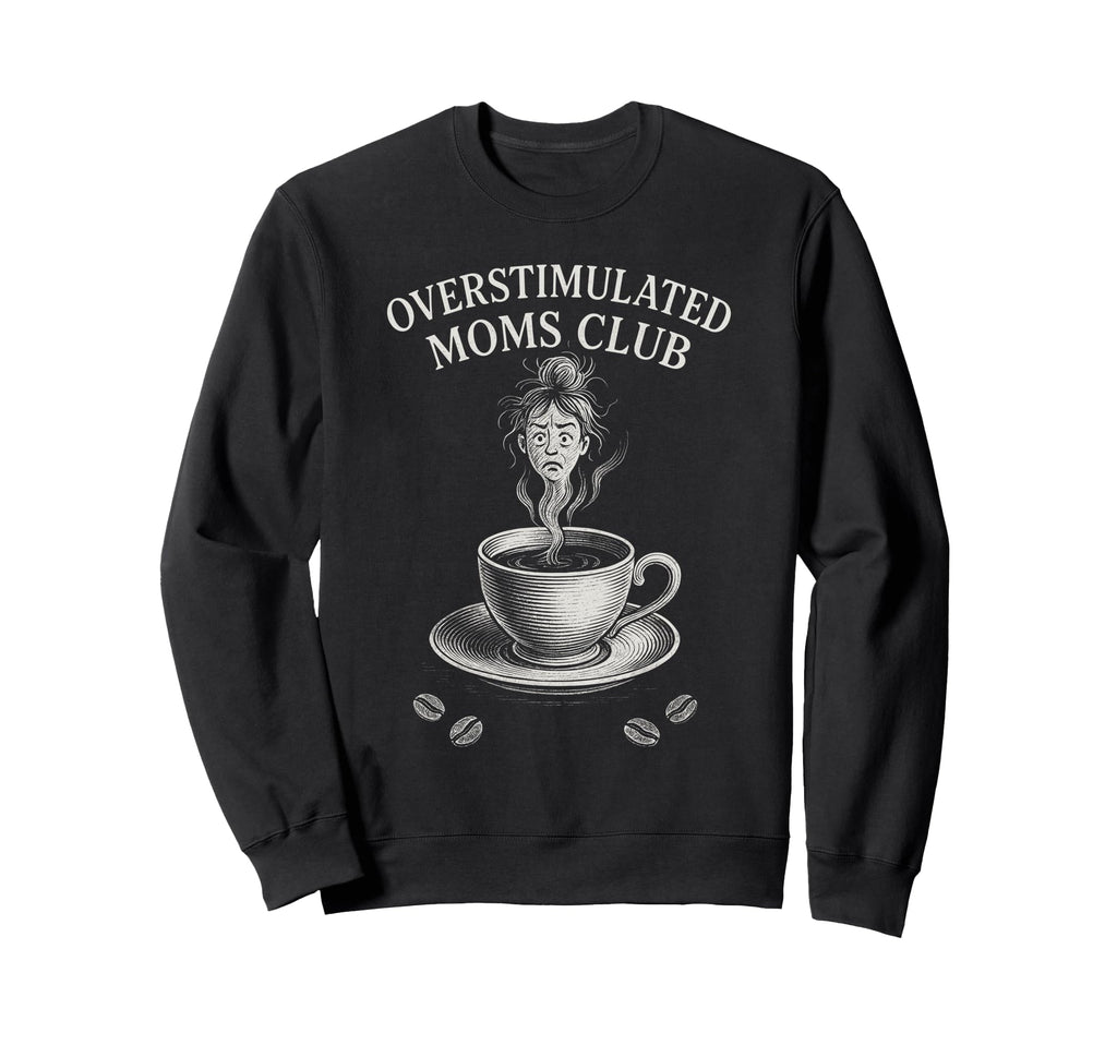 Overstimulated Moms Club Mothers Sweatshirt - Custom Art Print Men Women - T-Shirt, Sweatshirt, Hoodie