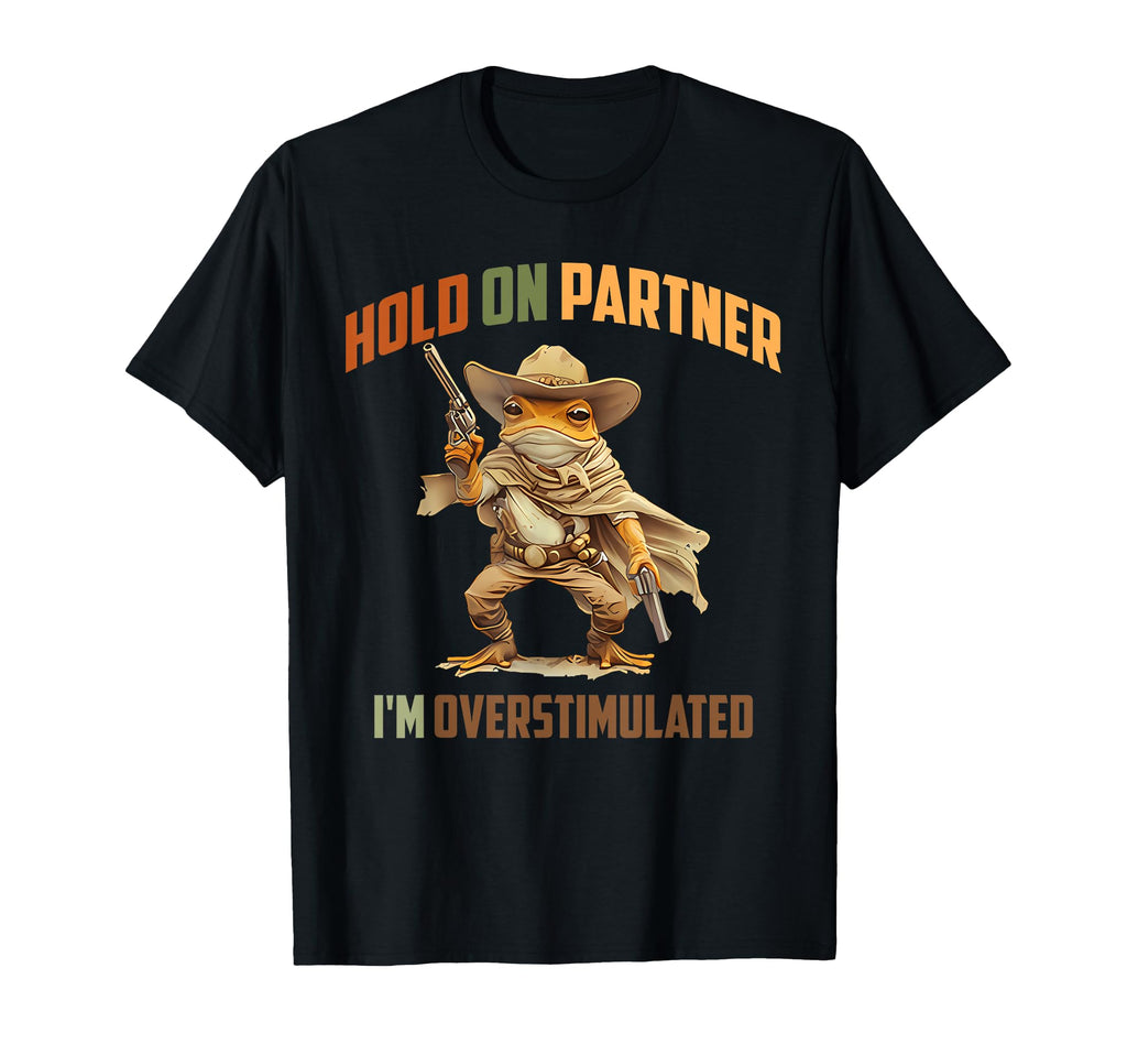 Hold Partner Im Overstimulated Funny T-Shirt - Custom Art Print Unisex - T-Shirt, Sweatshirt, Hoodie