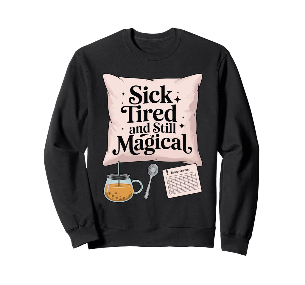 Tired And Still Magical Chronic Sweatshirt - Graphic Print for Adults - T-Shirt, Sweatshirt, Hoodie