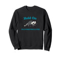 Hold Im Overstimulated Funny Raccoon Sweatshirt - Unique Graphic Men Women - T-Shirt, Sweatshirt, Hoodie