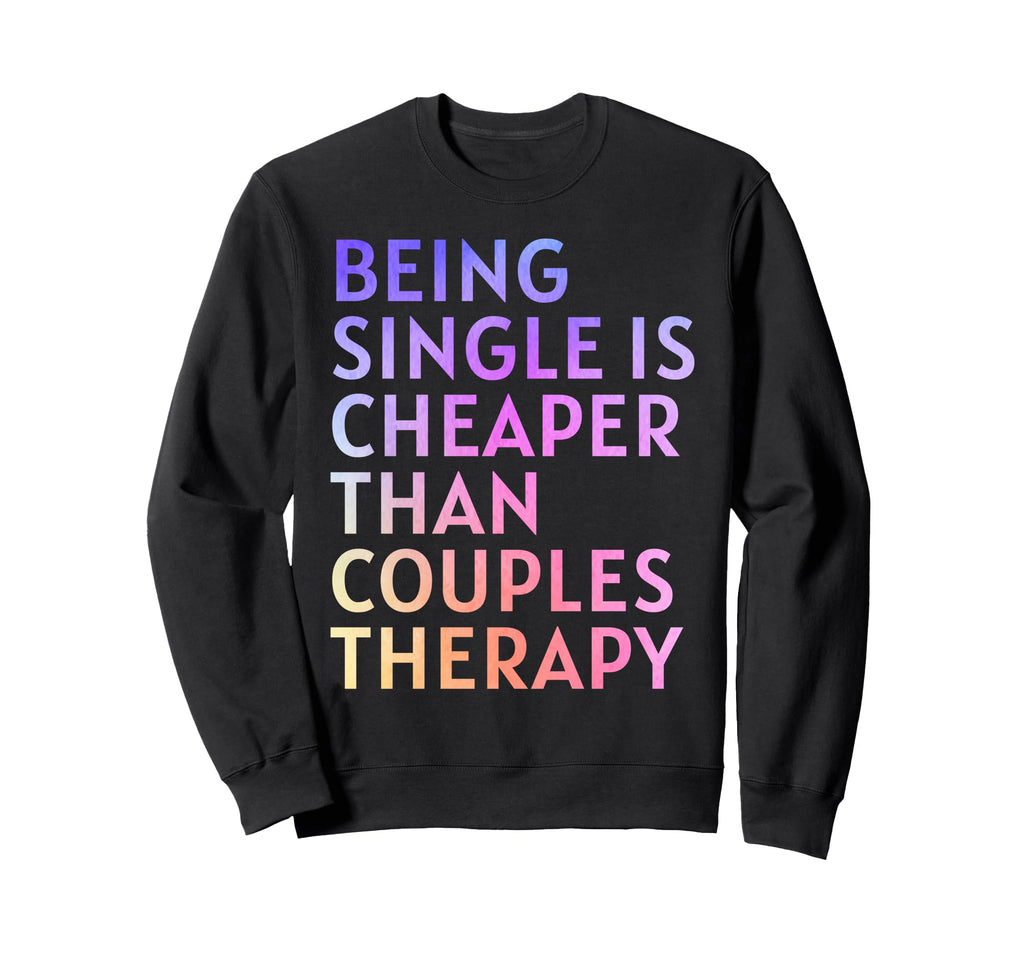 Being Single Is Cheaper Than Couples Sweatshirt - Graphic Print for Adults - T-Shirt, Sweatshirt, Hoodie