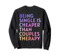 Being Single Is Cheaper Than Couples Sweatshirt - Graphic Print for Adults - T-Shirt, Sweatshirt, Hoodie