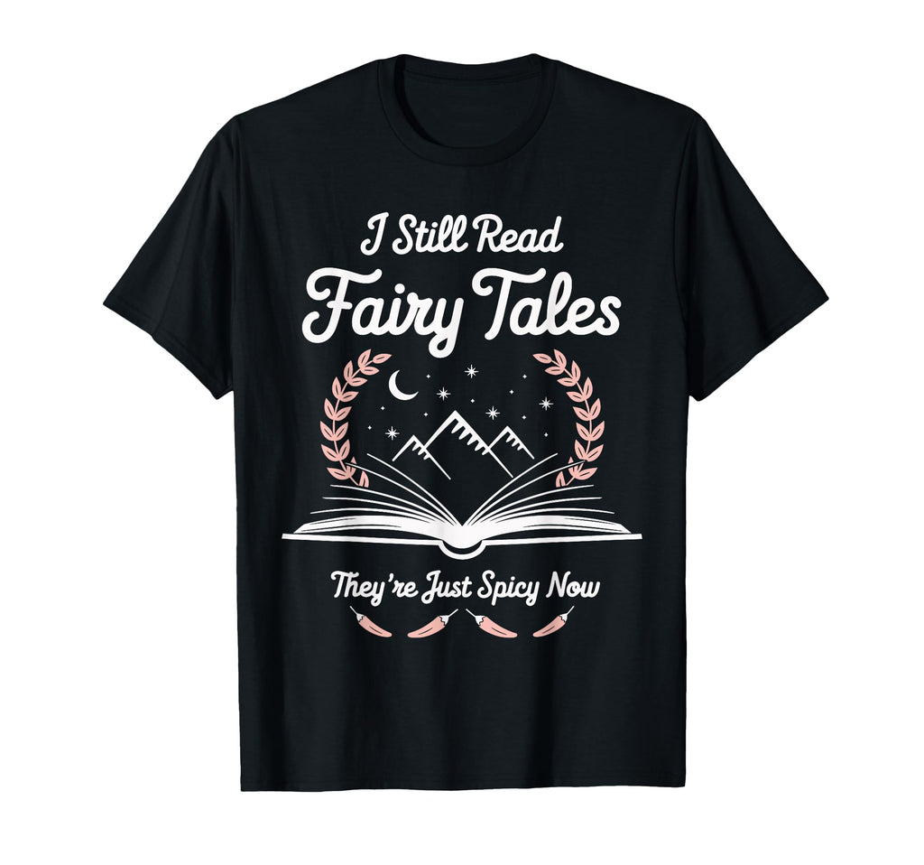 I Still Read Fairy Tales Funny Spicy T-Shirt - Novelty Apparel Men Women - T-Shirt, Sweatshirt, Hoodie