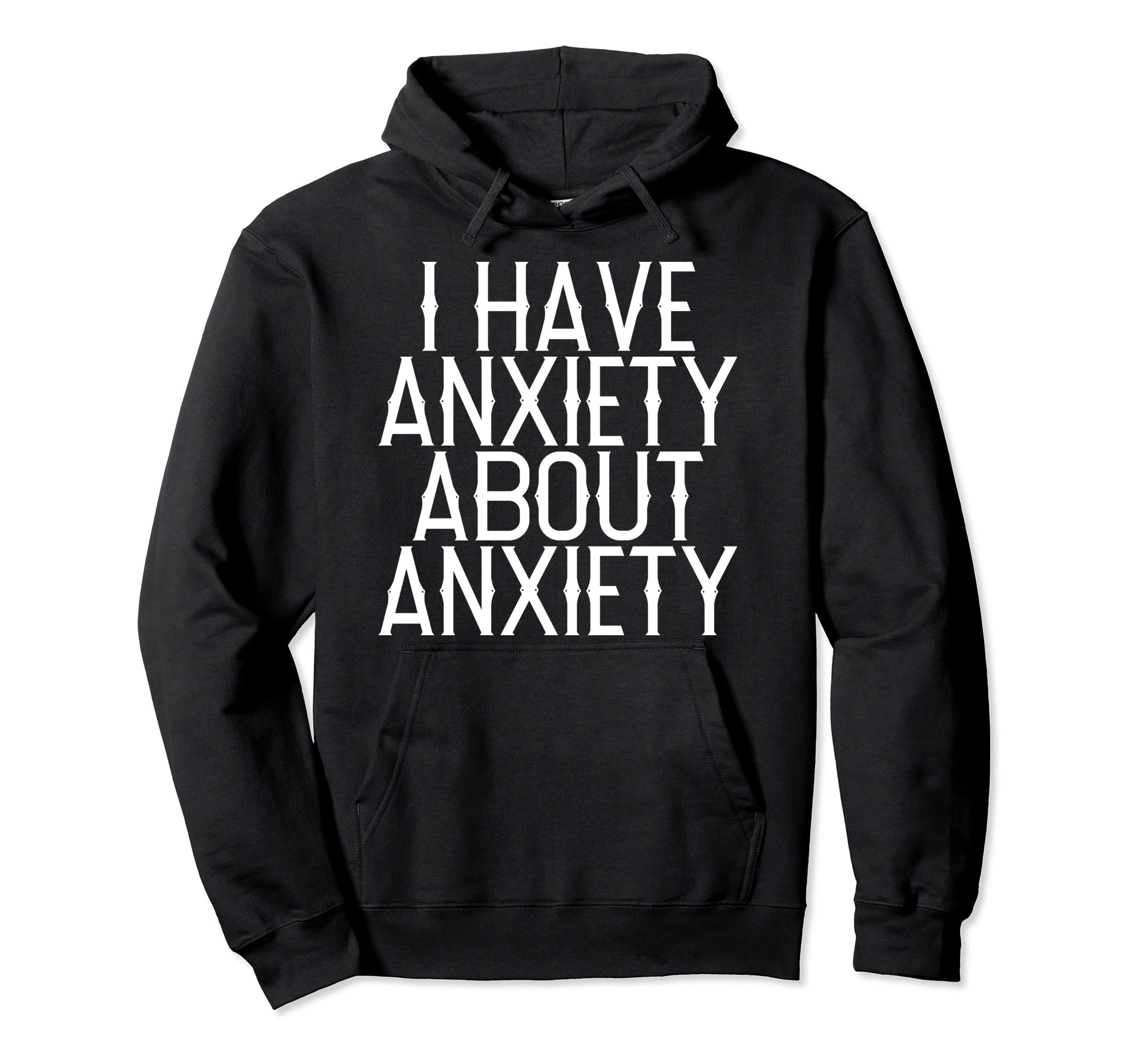 I Have Anxiety About Anxiety Hoodie - Trendy Graphic for Adults - T-Shirt, Sweatshirt, Hoodie