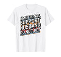 Emotional Support Husband Do Not Pet T-Shirt - Custom Art Print Men Women - T-Shirt, Sweatshirt, Hoodie