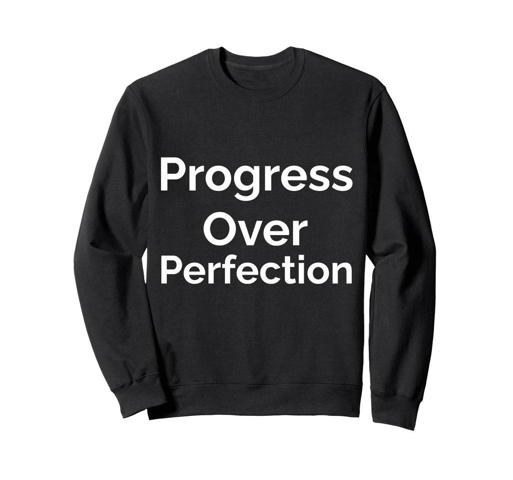 Progress Over Perfection Sweatshirt - Graphic Print Men Women - T-Shirt, Sweatshirt, Hoodie