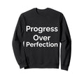 Progress Over Perfection Sweatshirt - Graphic Print Men Women - T-Shirt, Sweatshirt, Hoodie