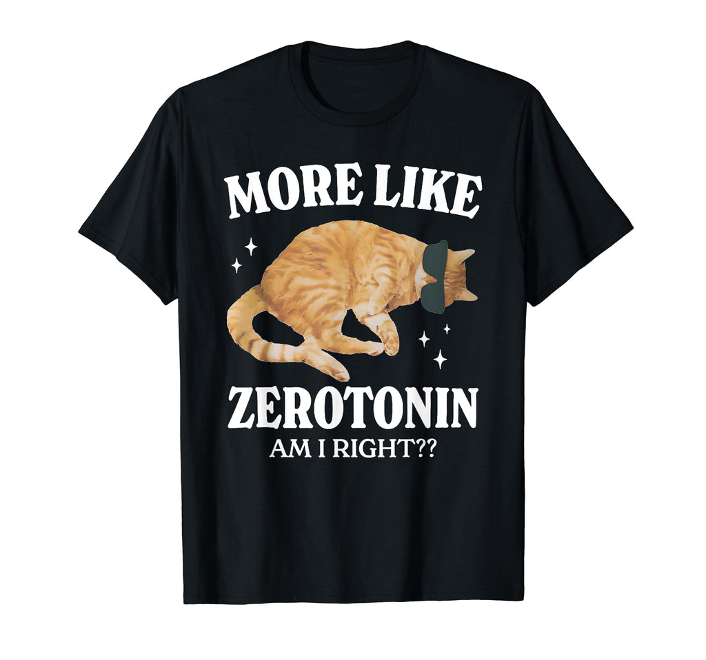 Serotonin Cat More Like Zerotonin Am T-Shirt - Streetwear Style for Adults - T-Shirt, Sweatshirt, Hoodie