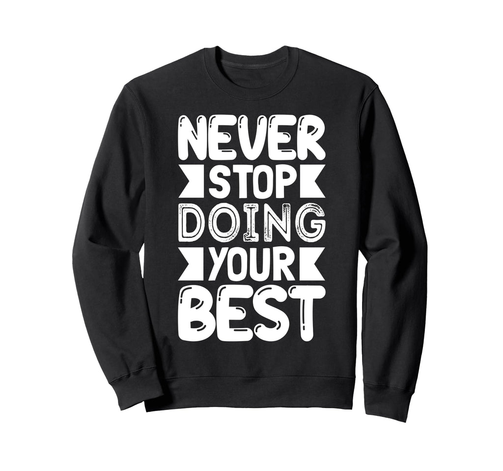 Never Stop Doing Your Best Keep Going Sweatshirt - Streetwear Style Unisex - T-Shirt, Sweatshirt, Hoodie
