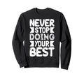 Never Stop Doing Your Best Keep Going Sweatshirt - Streetwear Style Unisex - T-Shirt, Sweatshirt, Hoodie
