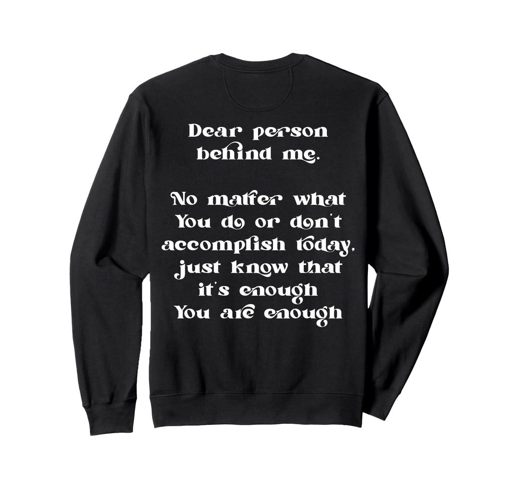Dear Person Behind Me You Are Enough Sweatshirt - Streetwear Style Unisex - T-Shirt, Sweatshirt, Hoodie