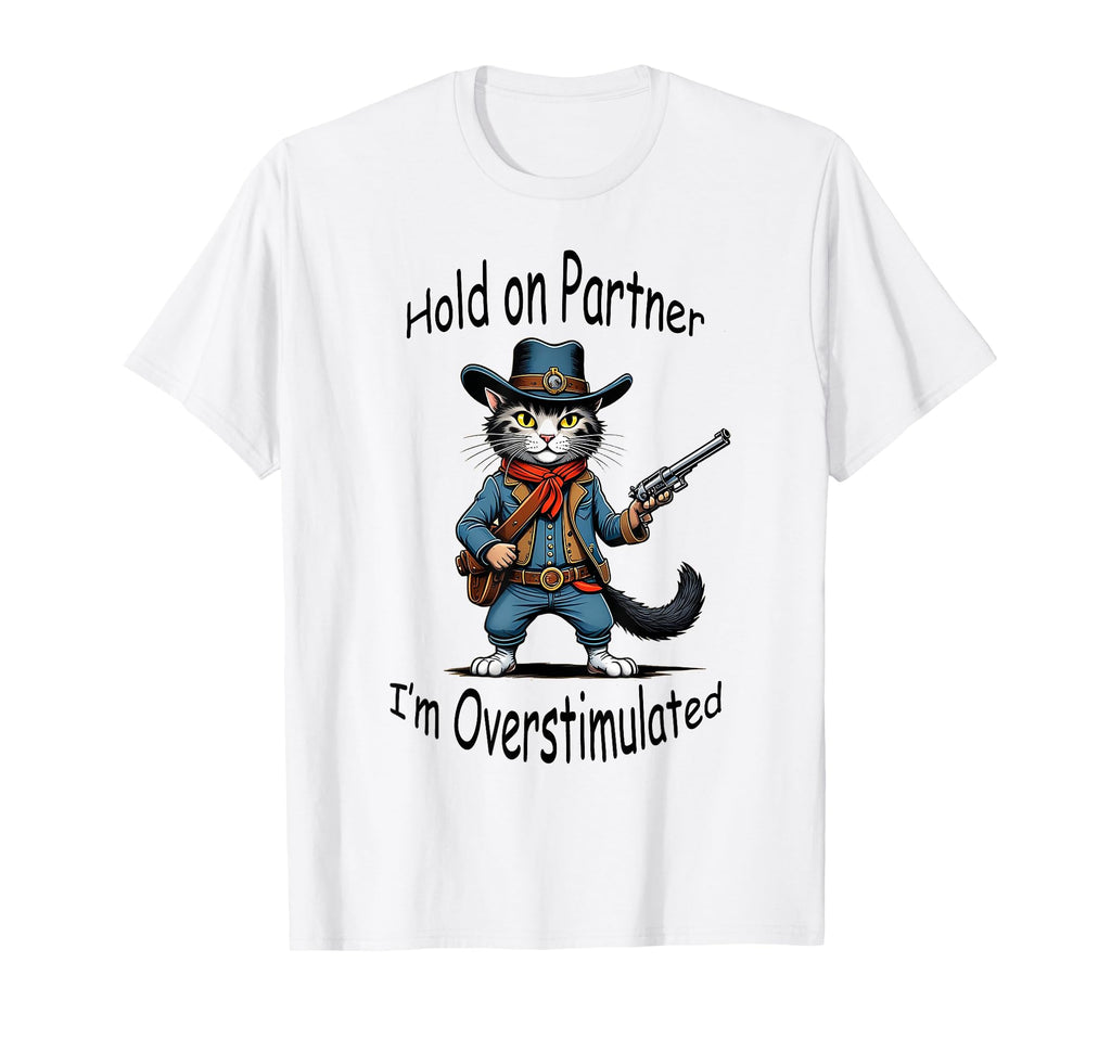 Hold Partner Im Overstimulated Cowboy Cat T-Shirt - Graphic Print Unisex - T-Shirt, Sweatshirt, Hoodie