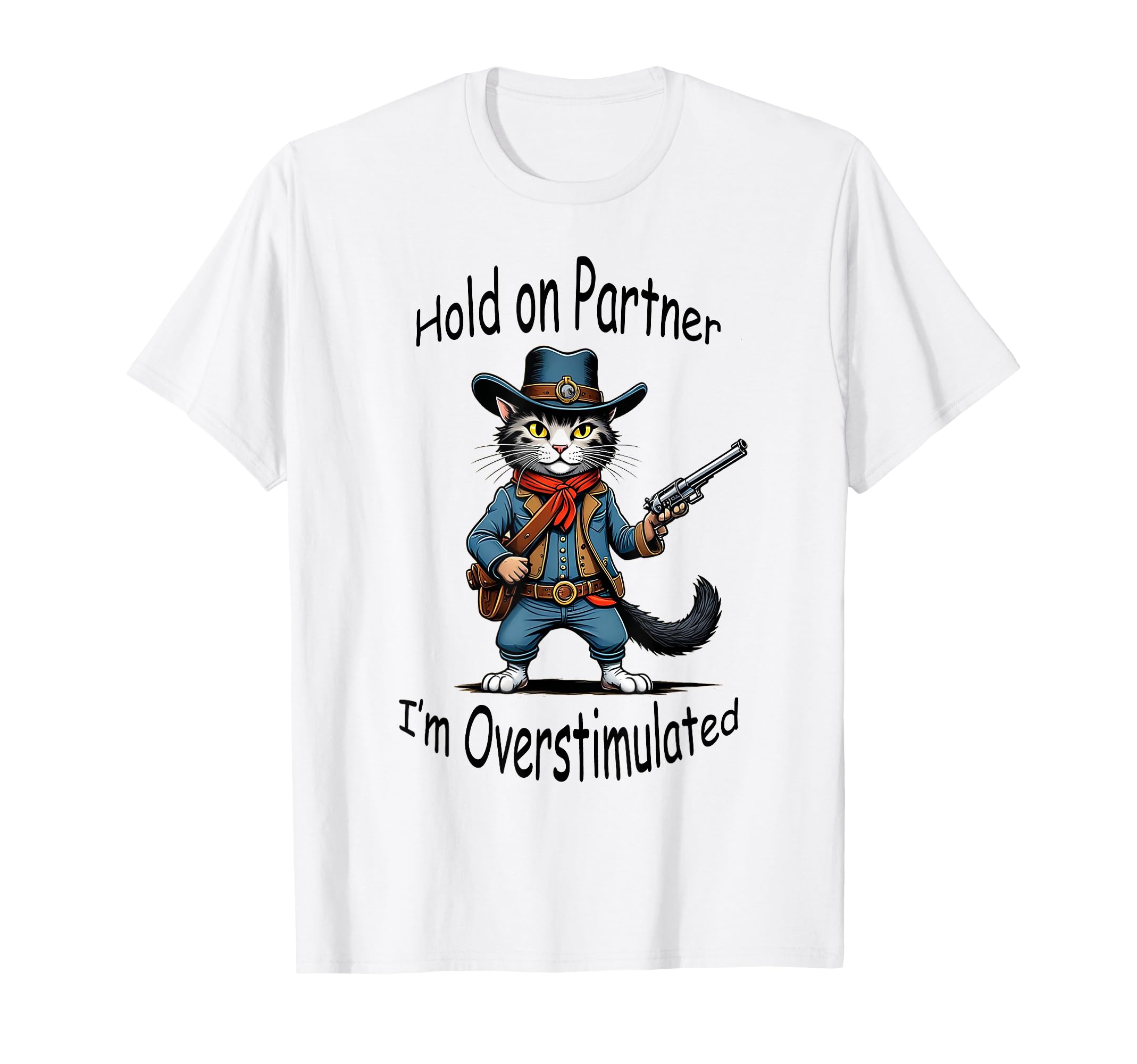 Hold Partner Im Overstimulated Cowboy Cat T-Shirt - Graphic Print Unisex - T-Shirt, Sweatshirt, Hoodie