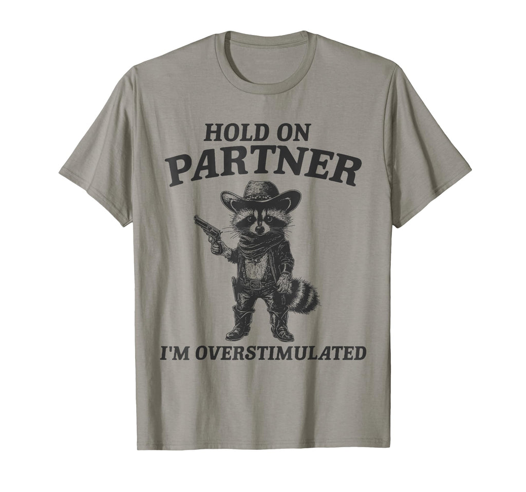 Hold Partner Im Overstimulated T-Shirt - Streetwear Style for Adults - T-Shirt, Sweatshirt, Hoodie