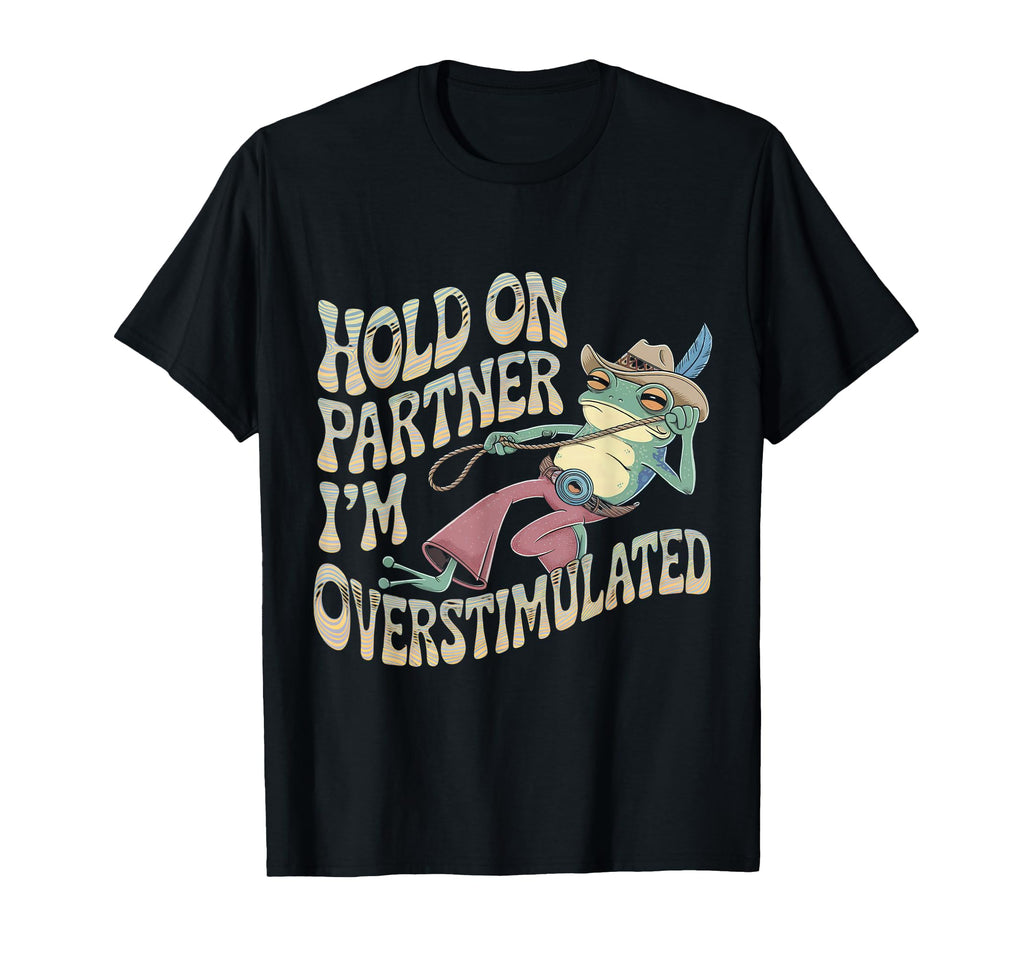 Hold Partner Im Overstimulated Cowboy T-Shirt - Unique Graphic Men Women - T-Shirt, Sweatshirt, Hoodie
