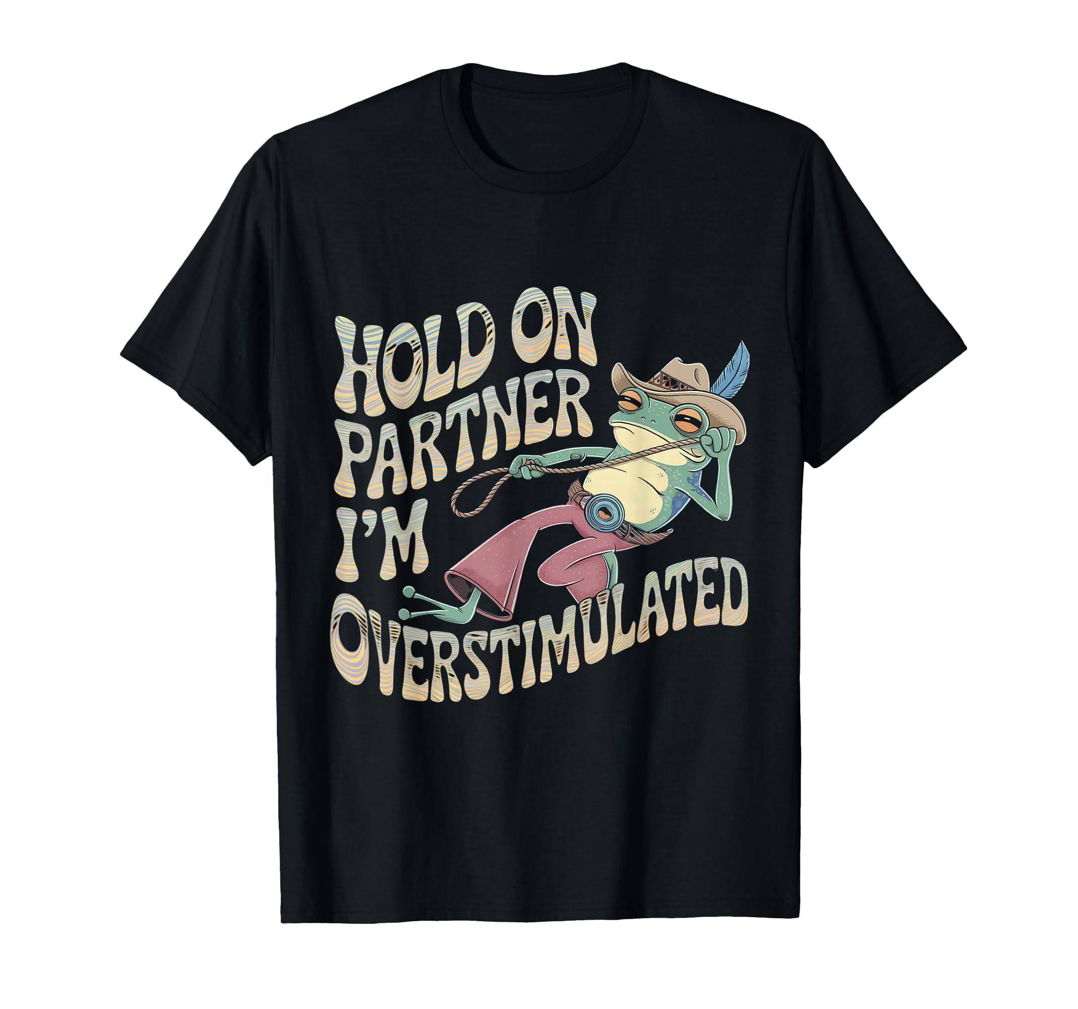 Hold Partner Im Overstimulated Cowboy T-Shirt - Unique Graphic Men Women - T-Shirt, Sweatshirt, Hoodie