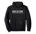 Break Stigma Mental Health Awareness Hoodie - Trendy Graphic Unisex - T-Shirt, Sweatshirt, Hoodie