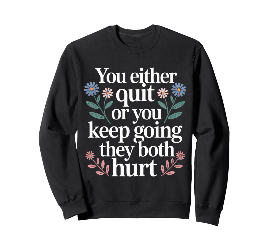 You Either Quit Or You Keep Going Sweatshirt - Streetwear Style Unisex - T-Shirt, Sweatshirt, Hoodie