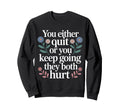 You Either Quit Or You Keep Going Sweatshirt - Streetwear Style Unisex - T-Shirt, Sweatshirt, Hoodie