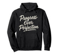 Progress Over Perfection Motivational Self Hoodie - Trendy Graphic Unisex - T-Shirt, Sweatshirt, Hoodie