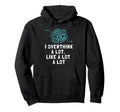 I Overthink Lot Overthinker Hoodie - Fun Novelty Design Men Women - T-Shirt, Sweatshirt, Hoodie