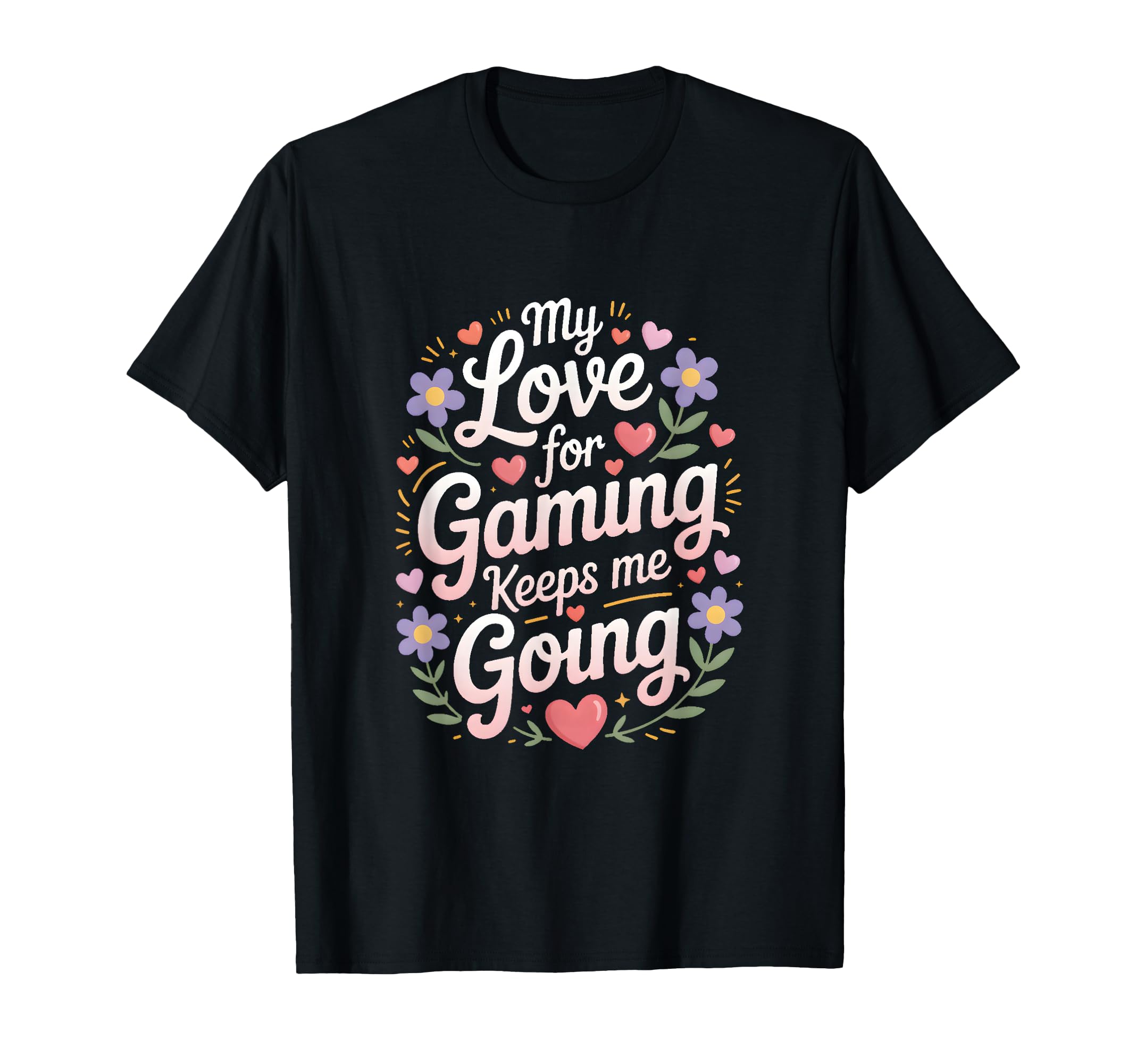 My Love Gaming Keeps Me Going Gamer T-Shirt - Custom Art Print Men Women - T-Shirt, Sweatshirt, Hoodie