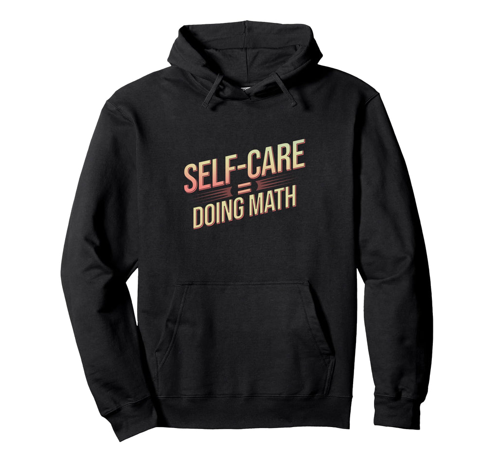 Self Care Doing Math Hobbyists Hoodie - Casual Everyday Wear for Adults - T-Shirt, Sweatshirt, Hoodie