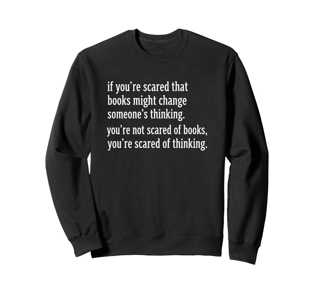 If Youre Scared That Books Might Sweatshirt - Aesthetic Graphic Men Women - T-Shirt, Sweatshirt, Hoodie