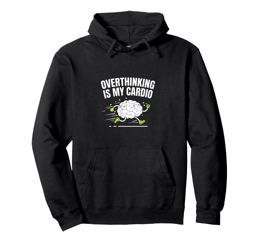 Overthinking Is My Cardio Funny Brain Hoodie - Novelty Apparel Unisex - T-Shirt, Sweatshirt, Hoodie