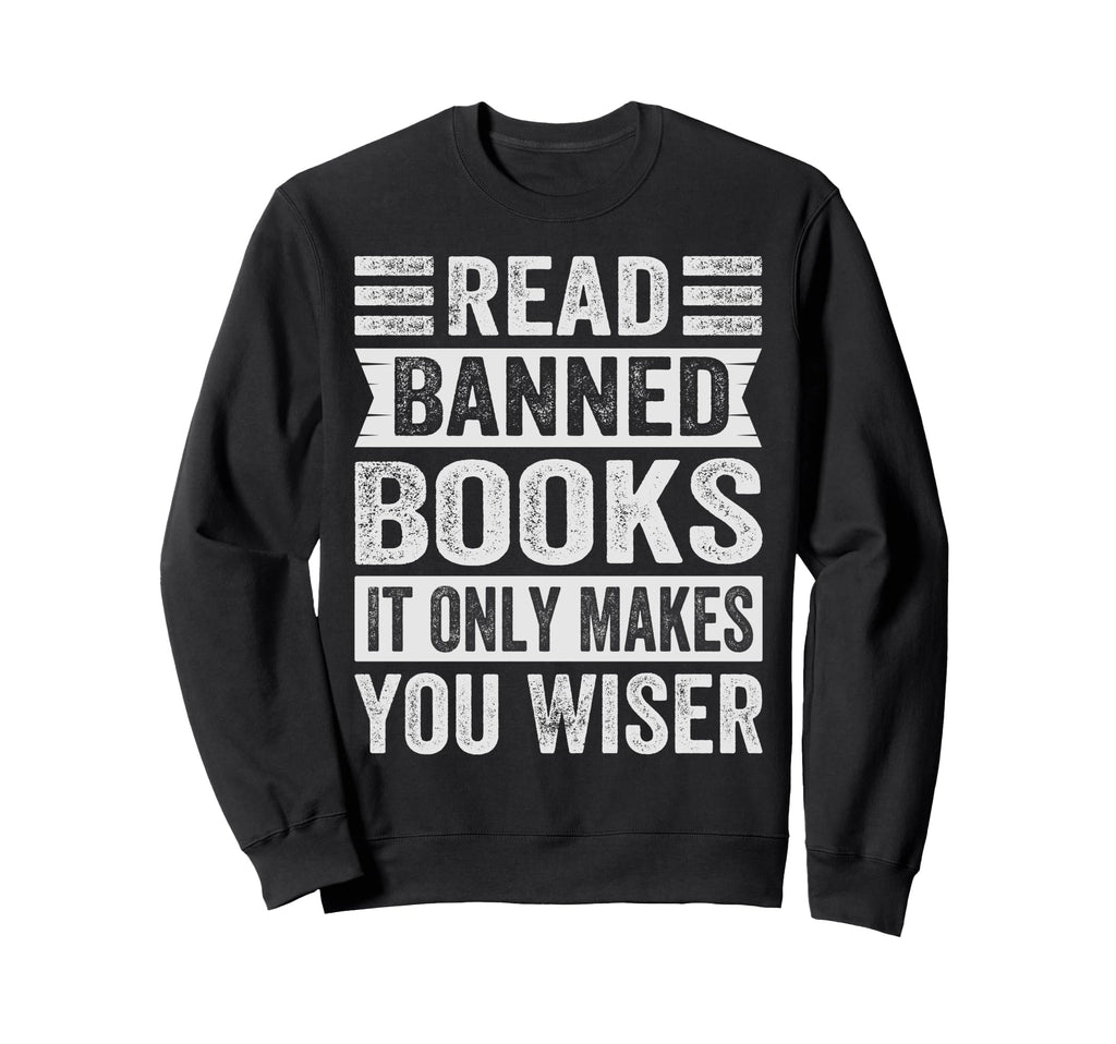 Read Banned Books It Only Makes Sweatshirt - Fun Novelty Design for Adults - T-Shirt, Sweatshirt, Hoodie