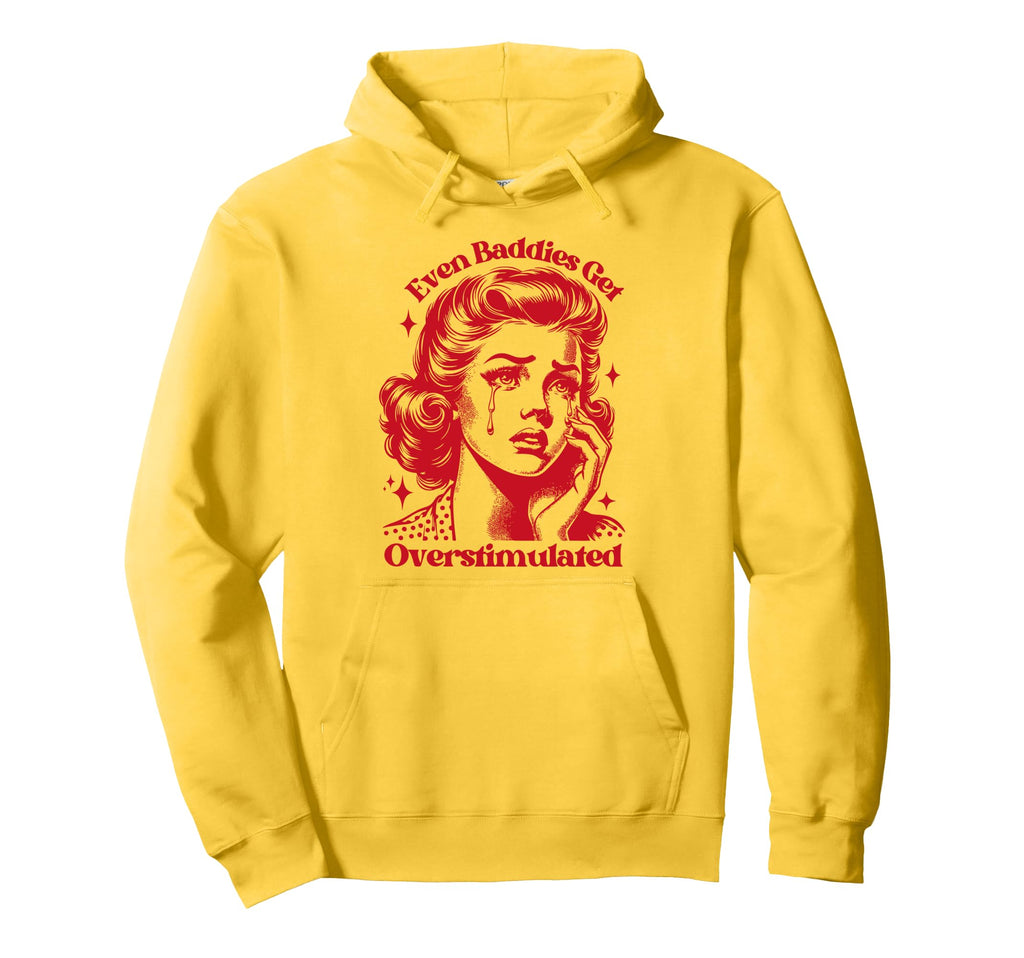 Even Baddies Get Overstimulated Sad Funny Hoodie - Graphic Print Unisex - T-Shirt, Sweatshirt, Hoodie