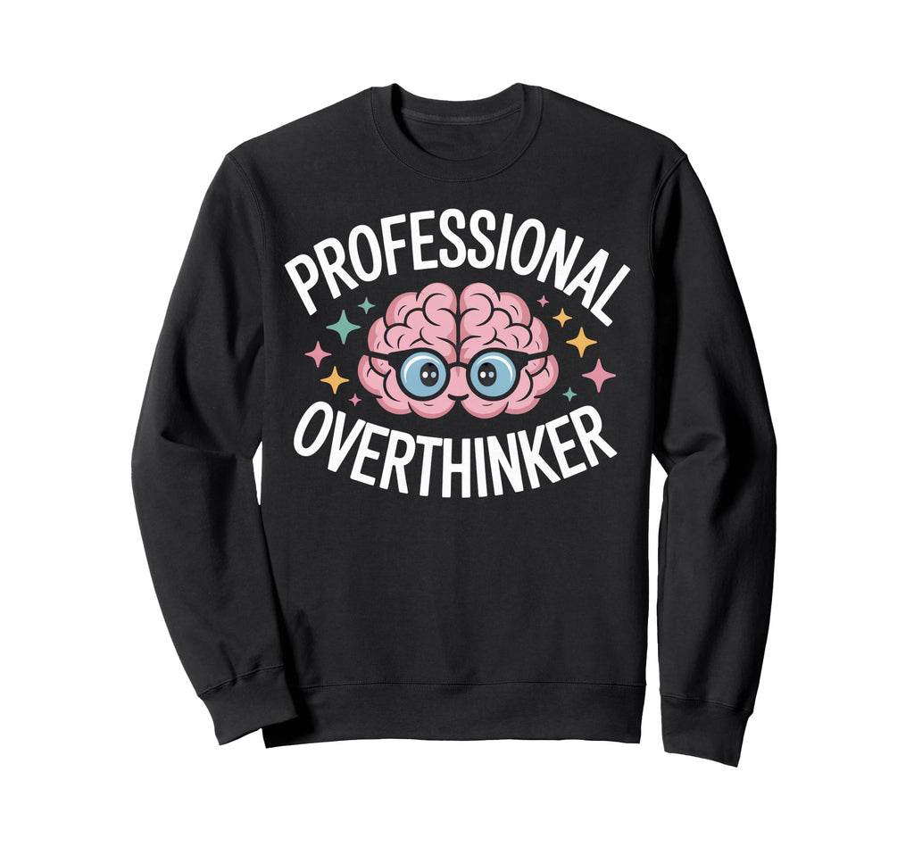 Professional Overthinker Brain Sweatshirt - Novelty Apparel Men Women - T-Shirt, Sweatshirt, Hoodie
