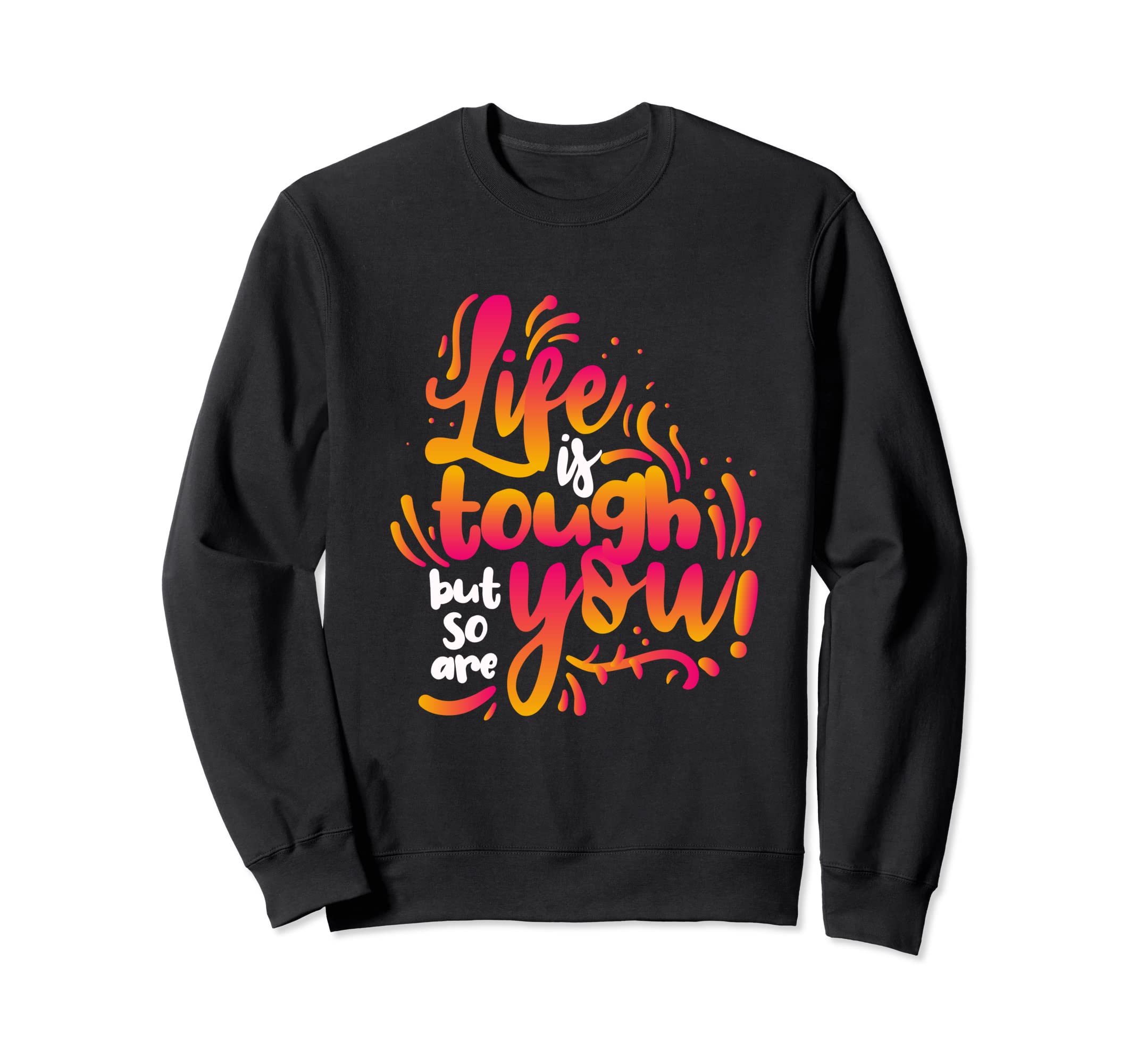 Life Is Tough But So Are You Sweatshirt - Unique Graphic Men Women - T-Shirt, Sweatshirt, Hoodie
