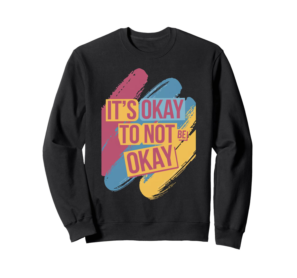 Its Okay To Not Be Okay Mental Sweatshirt - Streetwear Style for Adults - T-Shirt, Sweatshirt, Hoodie