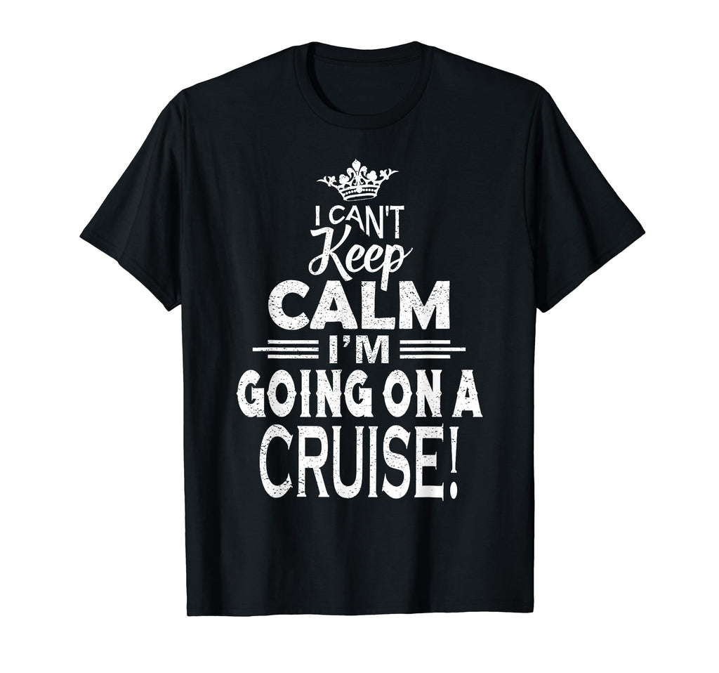 I Cant Keep Calm Im Going Cruise Cruise T-Shirt - Unique Graphic Men Women - T-Shirt, Sweatshirt, Hoodie