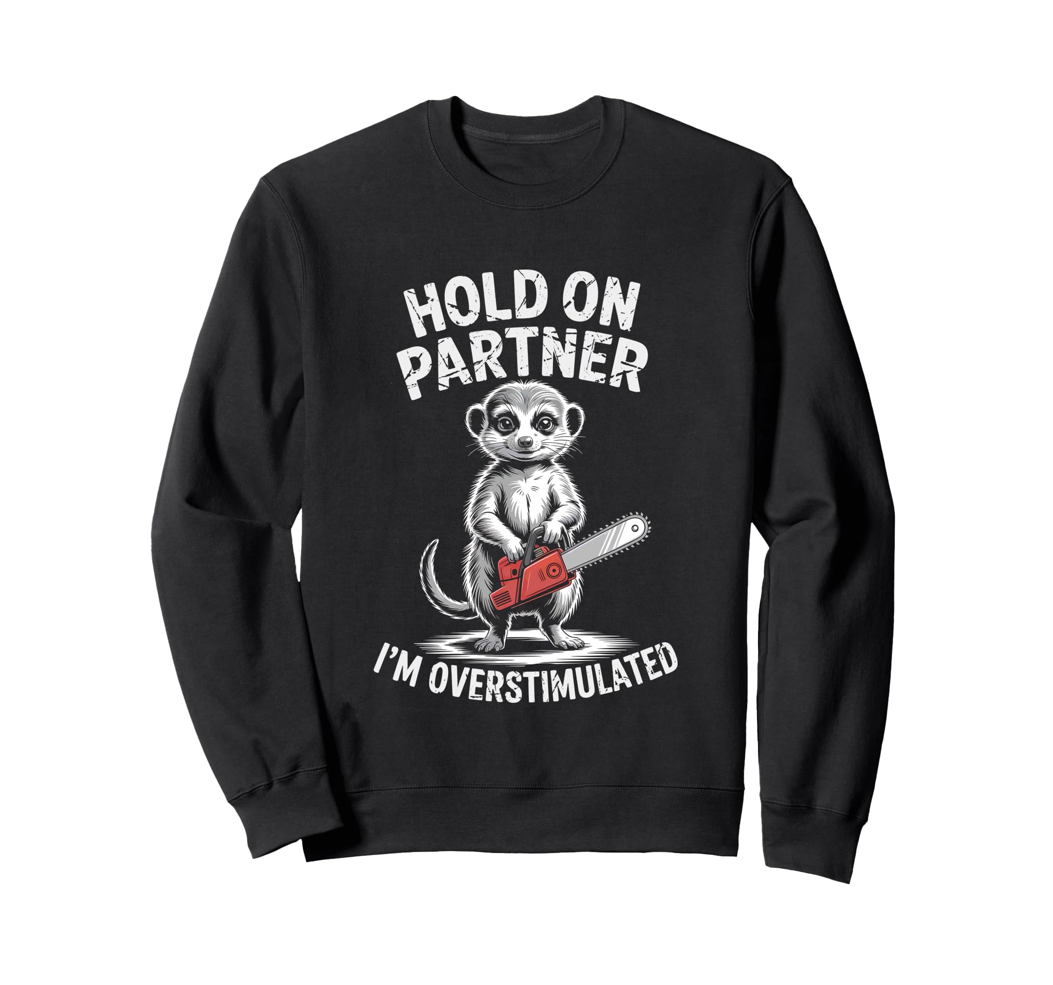 Meerkat And Chainsaw Hold Partner Sweatshirt - Streetwear Style Men Women - T-Shirt, Sweatshirt, Hoodie