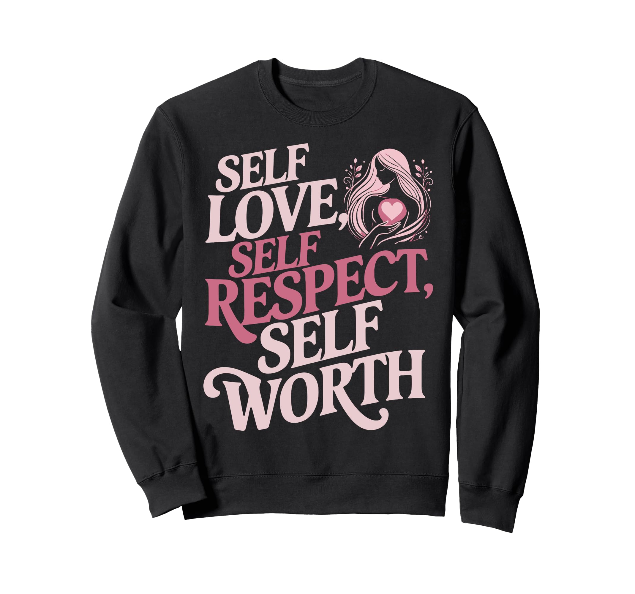 Self Love Self Respect Self Worth Sweatshirt - Custom Art Print Unisex - T-Shirt, Sweatshirt, Hoodie
