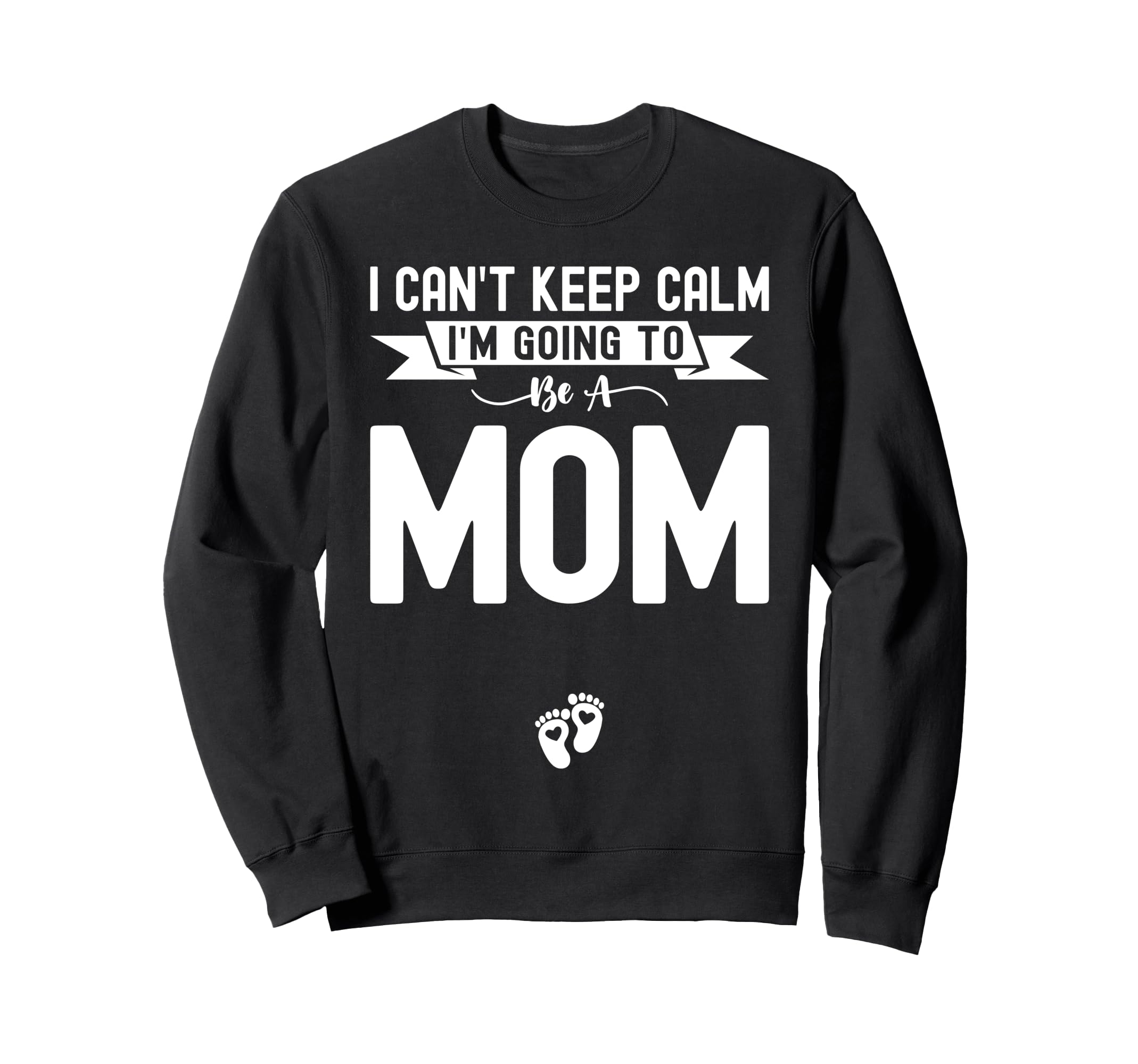 I Cant Keep Calm Im Going To Be Mom Sweatshirt - Novelty Apparel Unisex - T-Shirt, Sweatshirt, Hoodie