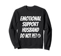 Emotional Support Husband Do Not Pet Sweatshirt - Unique Graphic Unisex - T-Shirt, Sweatshirt, Hoodie