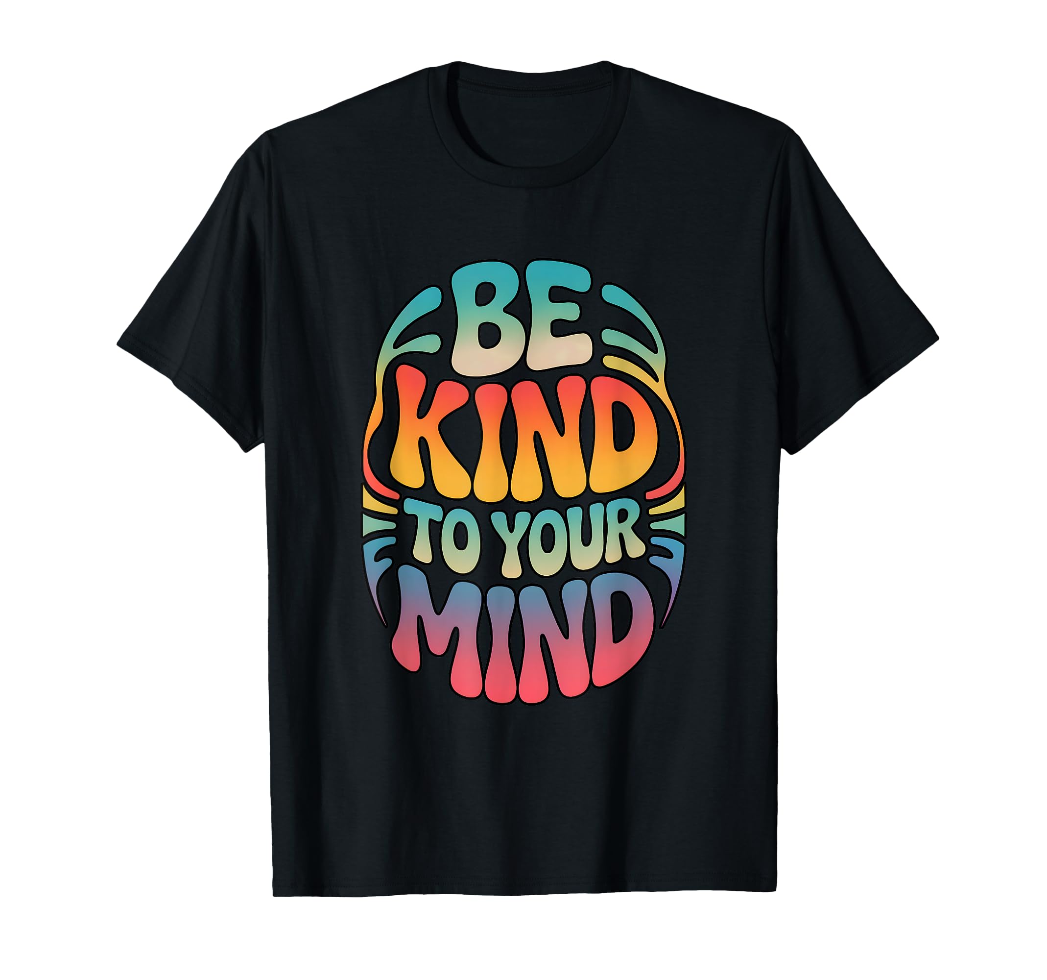 Be Kind To Your Mind Rainbow T-Shirt - Casual Everyday Wear Unisex - T-Shirt, Sweatshirt, Hoodie