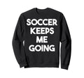 Soccer Keeps Me Going Funny Soccer Sweatshirt - Minimalist Print for Adults - T-Shirt, Sweatshirt, Hoodie