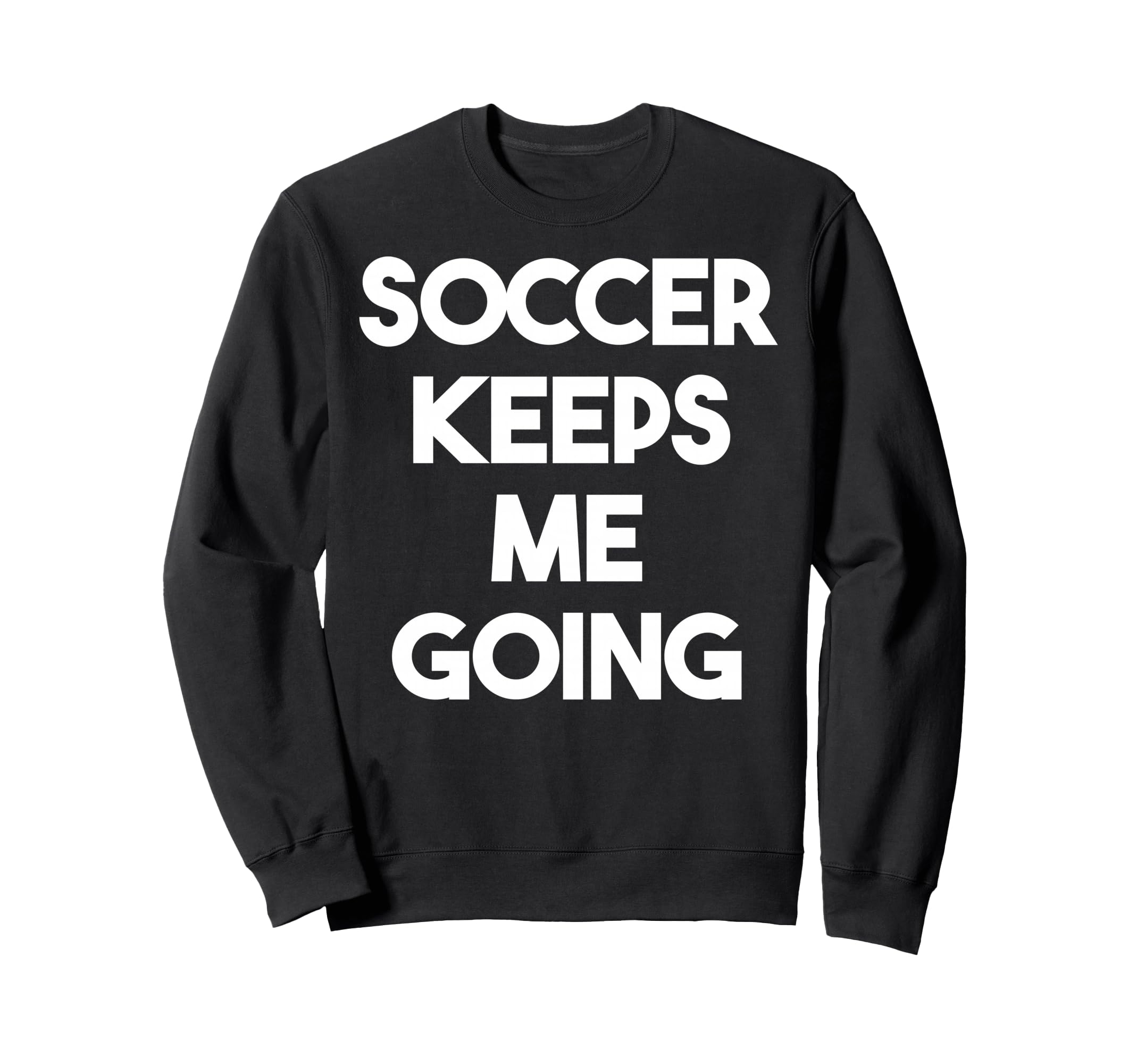 Soccer Keeps Me Going Funny Soccer Sweatshirt - Minimalist Print for Adults - T-Shirt, Sweatshirt, Hoodie