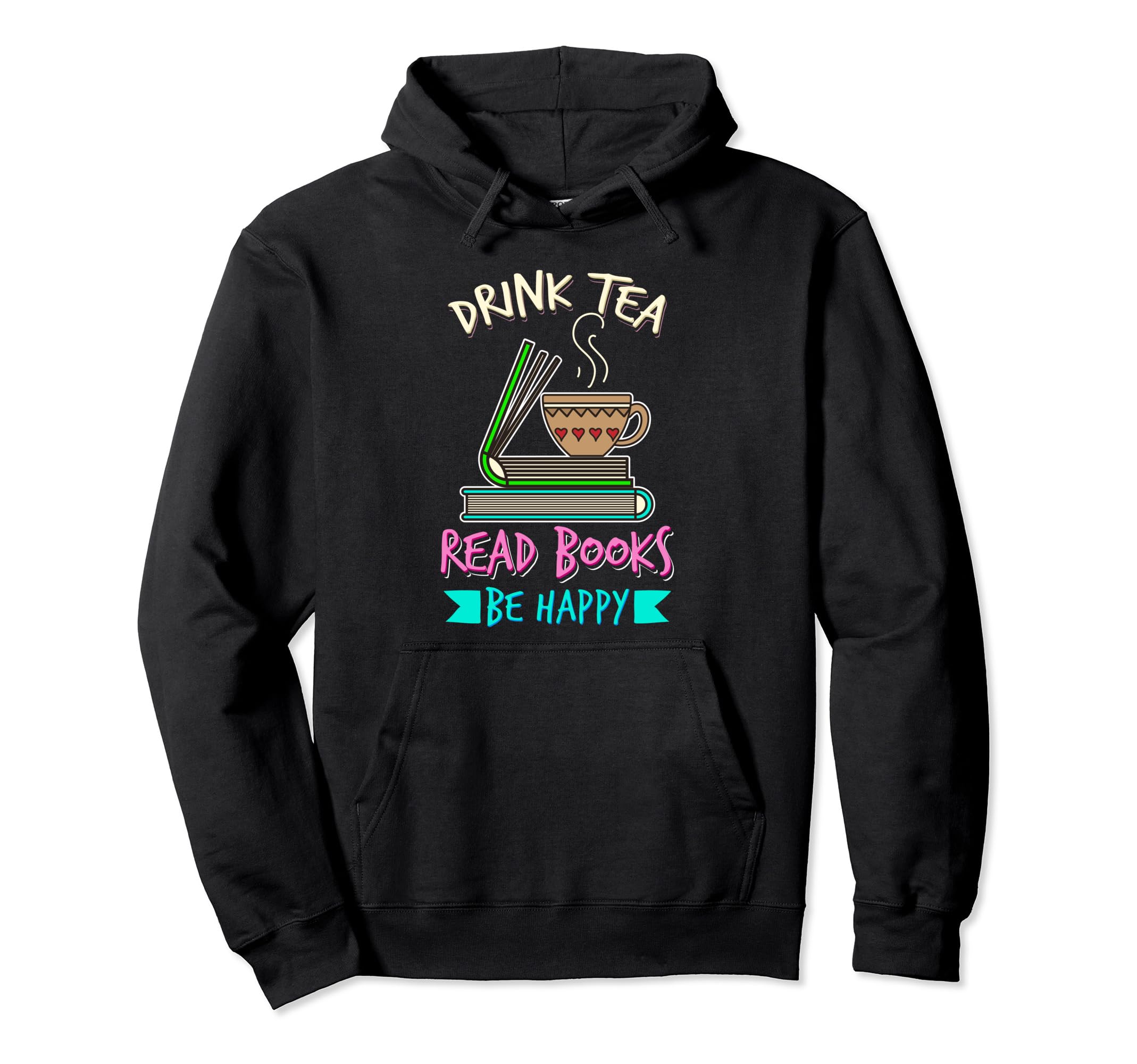 Drink Tea Read Books Be Happy Tea Hoodie - Unique Graphic for Adults - T-Shirt, Sweatshirt, Hoodie