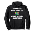Bookworm Book Lover To Read Or Not To Hoodie - Novelty Apparel for Adults - T-Shirt, Sweatshirt, Hoodie