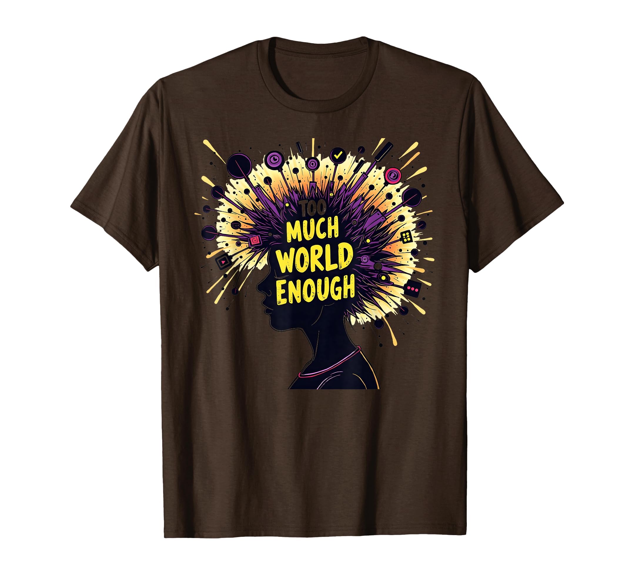 Too Much World Enough Overstimulated T-Shirt - Streetwear Style Men Women - T-Shirt, Sweatshirt, Hoodie