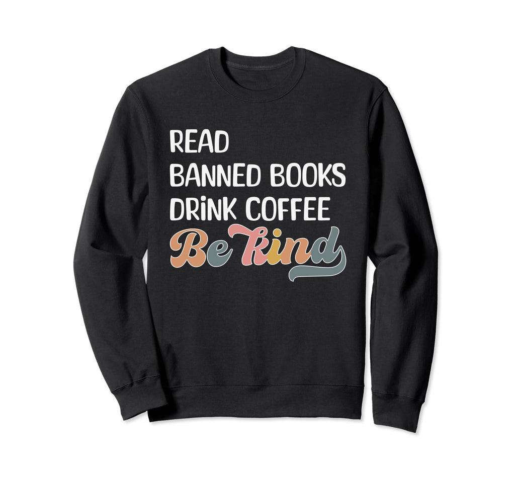 Read Banned Books Drink Coffee Be Sweatshirt - Novelty Apparel Men Women - T-Shirt, Sweatshirt, Hoodie
